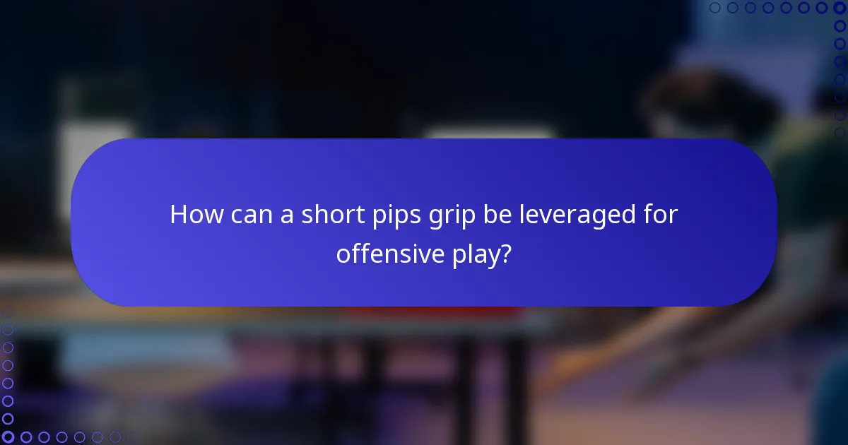 How can a short pips grip be leveraged for offensive play?