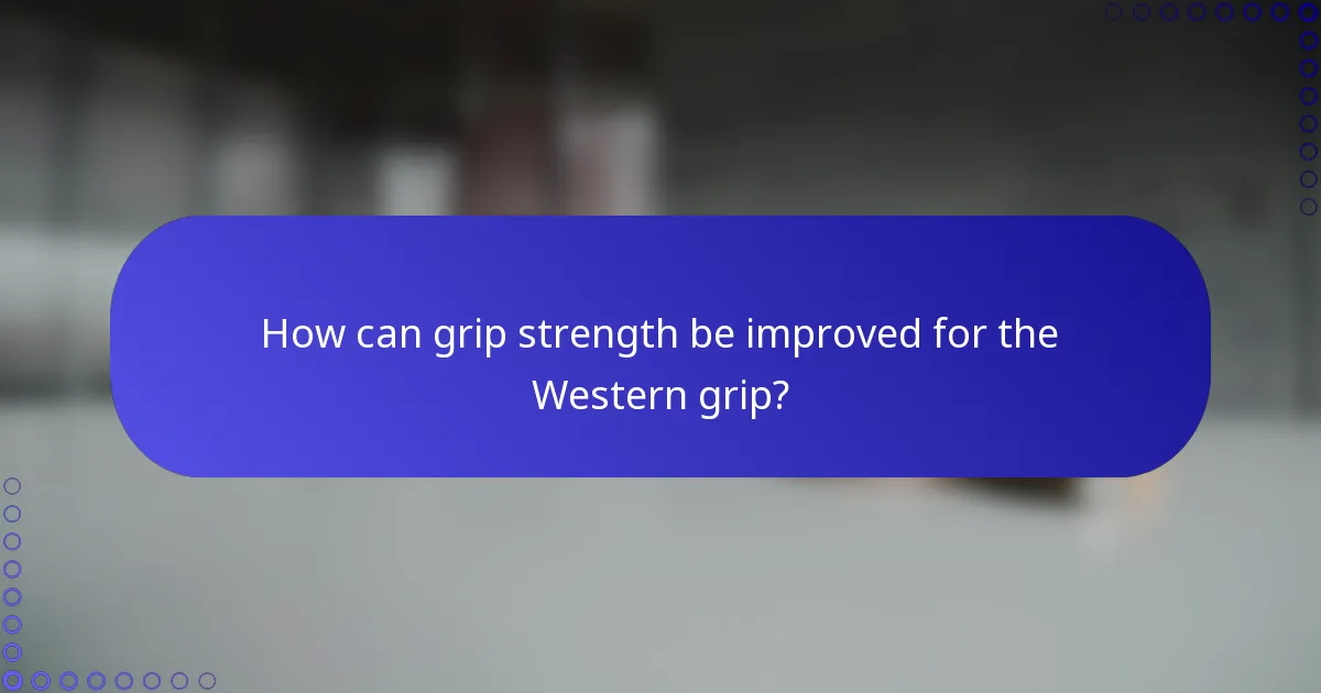 How can grip strength be improved for the Western grip?