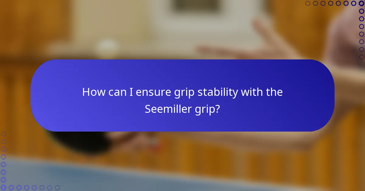 How can I ensure grip stability with the Seemiller grip?