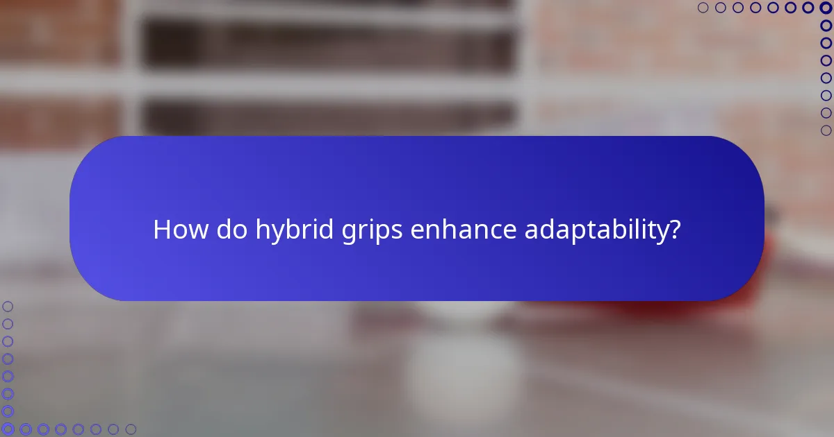 How do hybrid grips enhance adaptability?