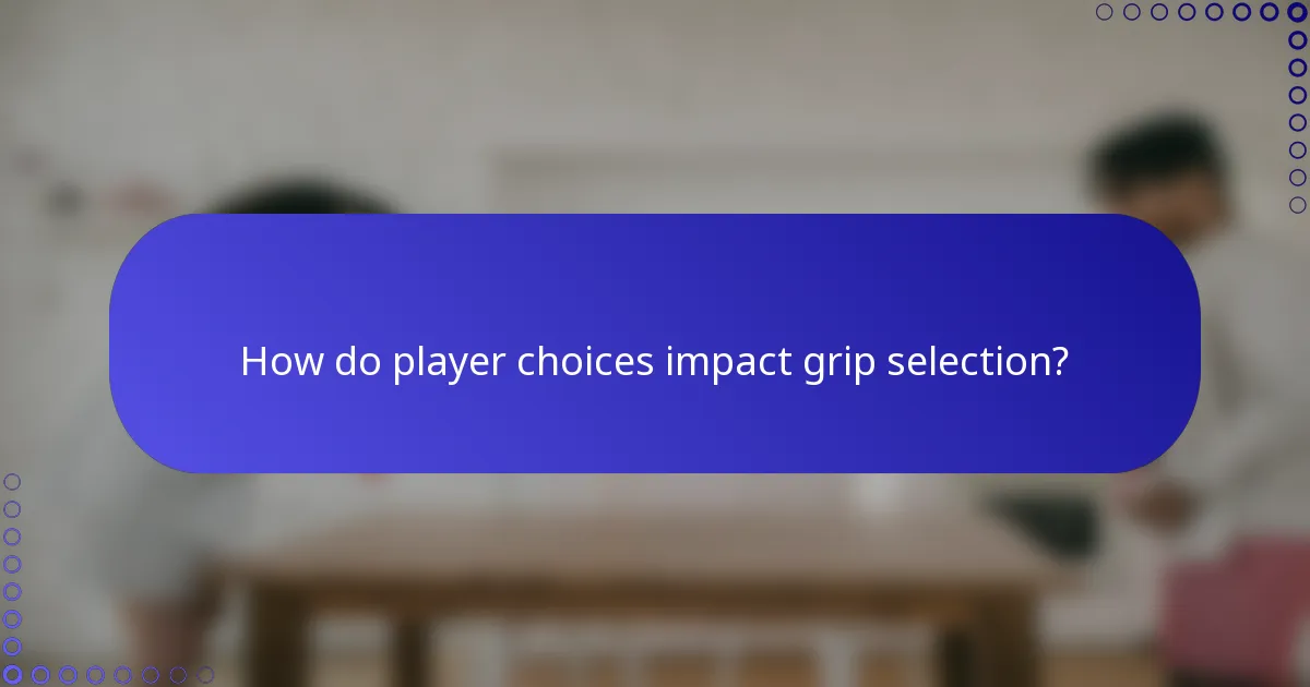 How do player choices impact grip selection?