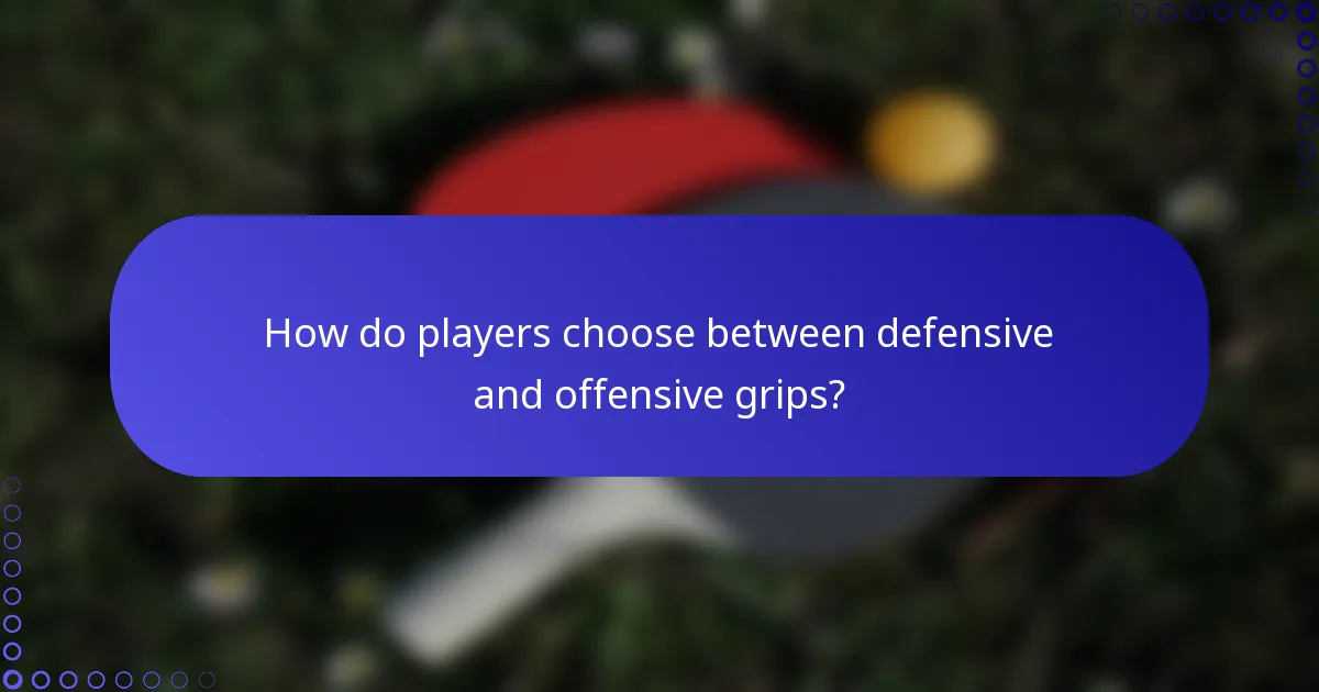 How do players choose between defensive and offensive grips?
