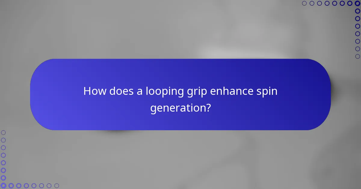 How does a looping grip enhance spin generation?