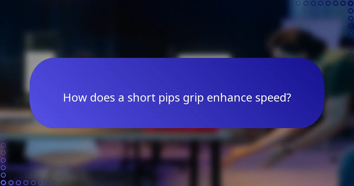 How does a short pips grip enhance speed?