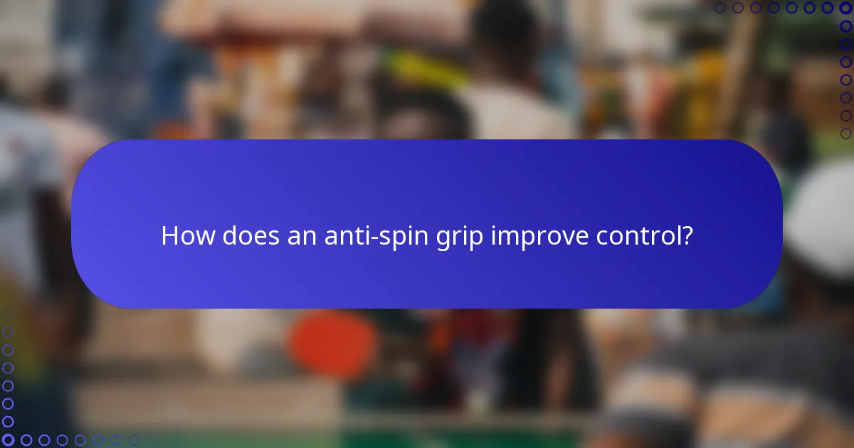 How does an anti-spin grip improve control?