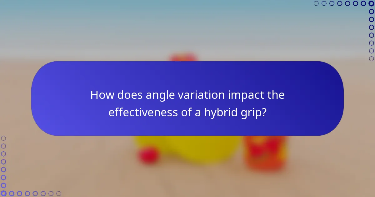 How does angle variation impact the effectiveness of a hybrid grip?