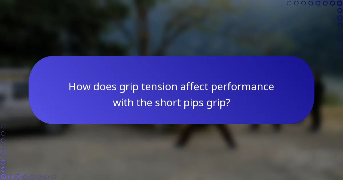 How does grip tension affect performance with the short pips grip?