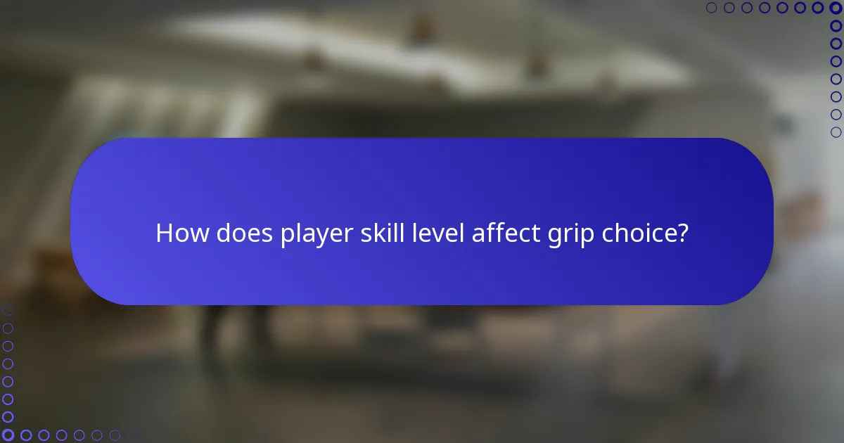 How does player skill level affect grip choice?