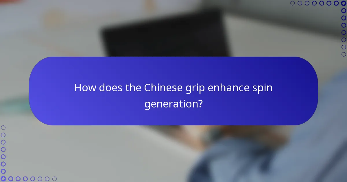 How does the Chinese grip enhance spin generation?
