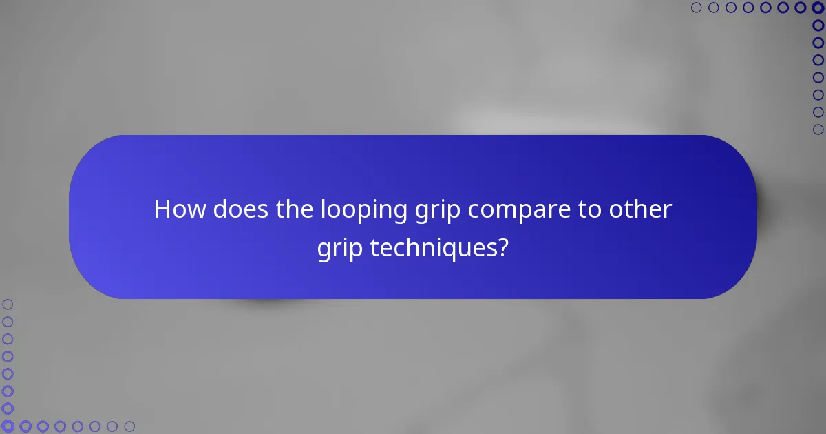How does the looping grip compare to other grip techniques?