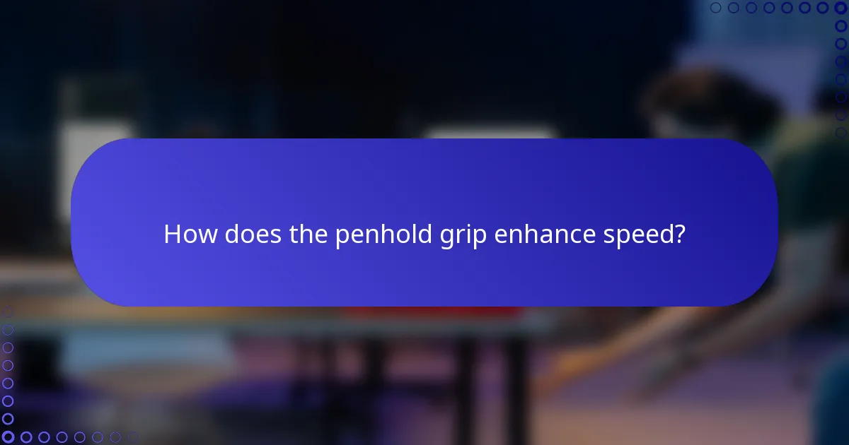 How does the penhold grip enhance speed?