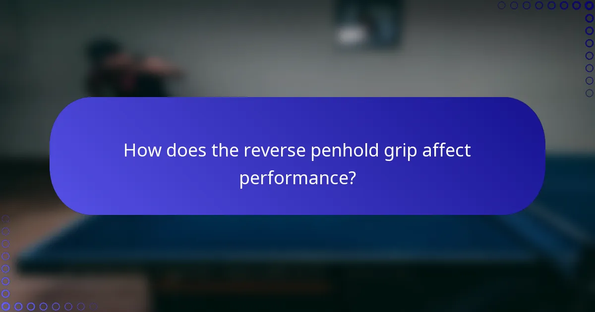 How does the reverse penhold grip affect performance?