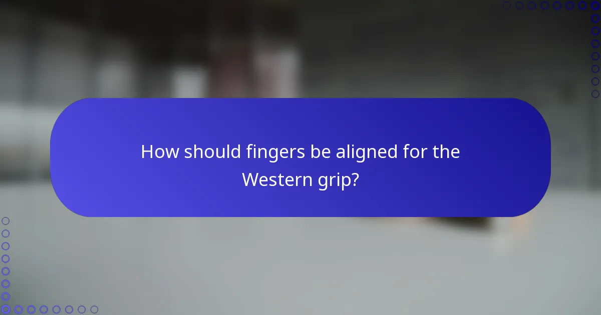How should fingers be aligned for the Western grip?