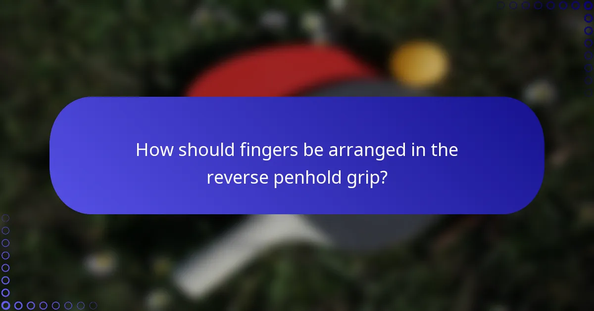 How should fingers be arranged in the reverse penhold grip?