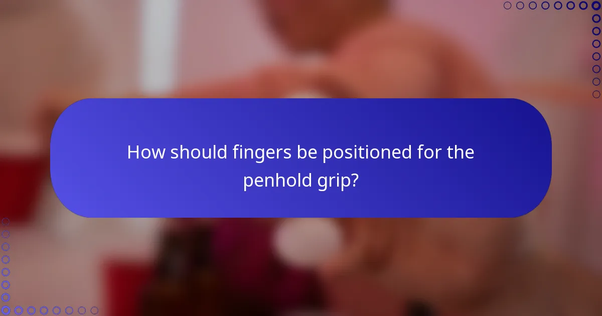 How should fingers be positioned for the penhold grip?