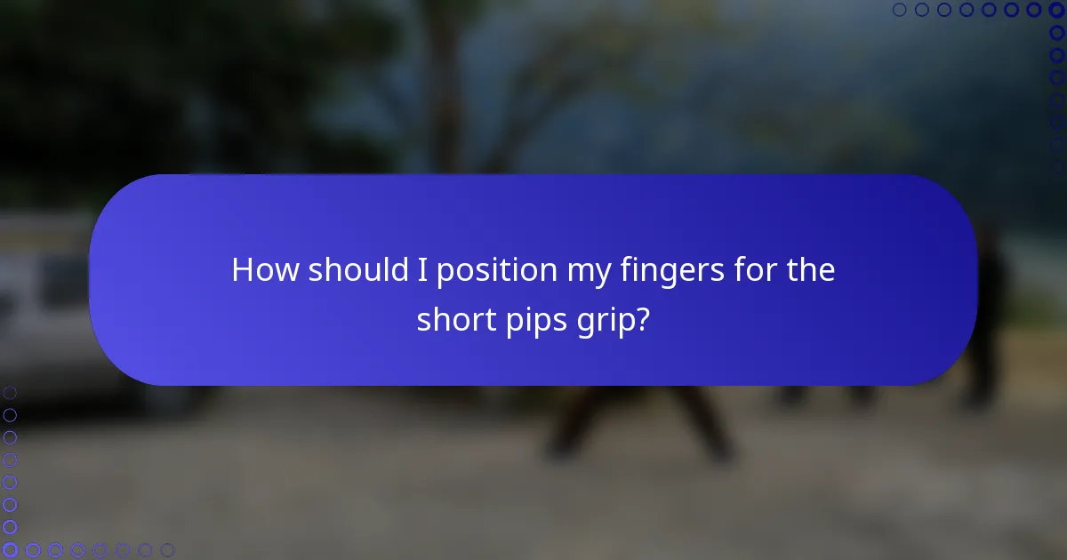 How should I position my fingers for the short pips grip?