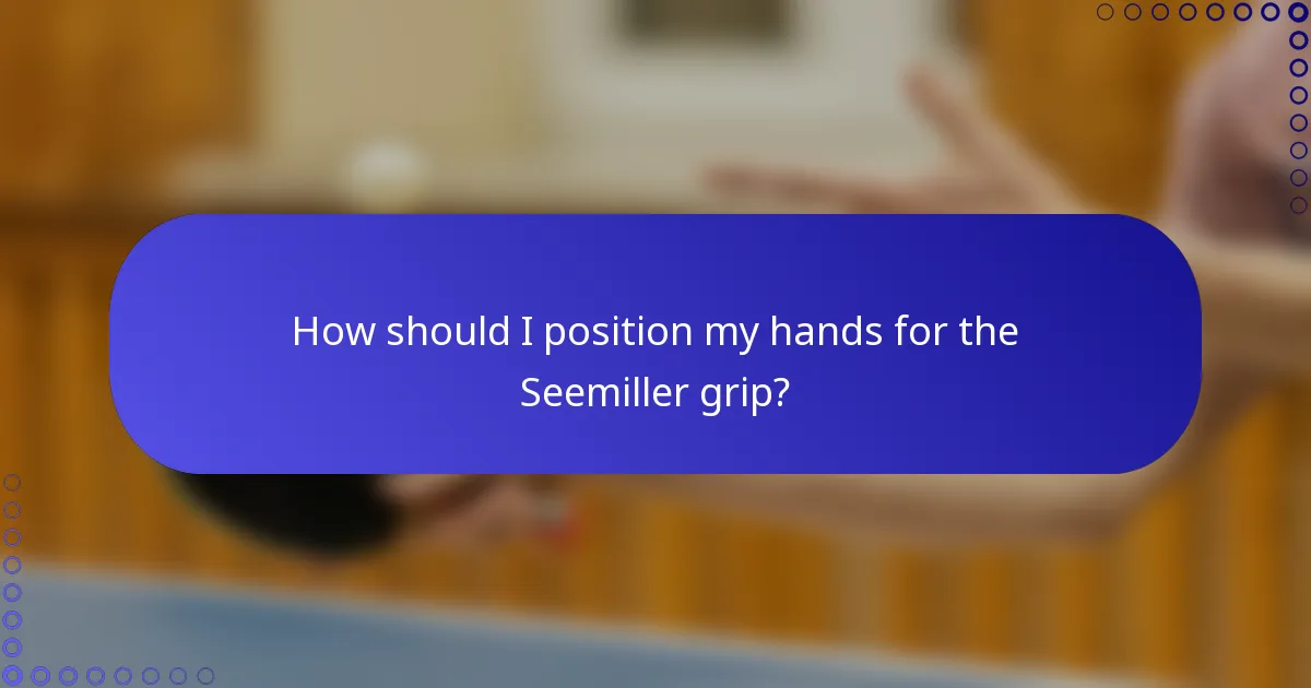 How should I position my hands for the Seemiller grip?