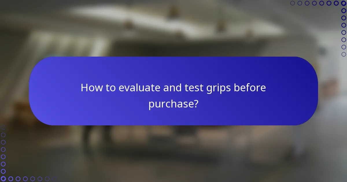 How to evaluate and test grips before purchase?