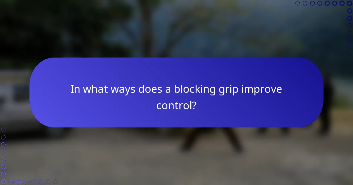 In what ways does a blocking grip improve control?
