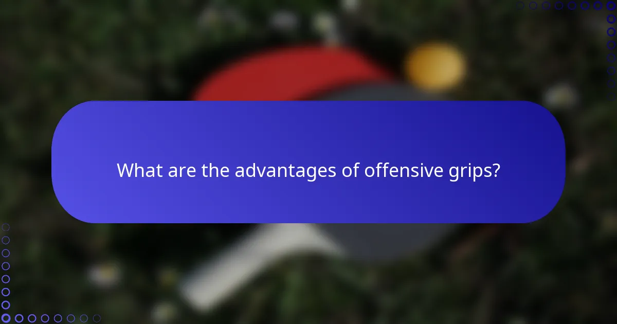 What are the advantages of offensive grips?