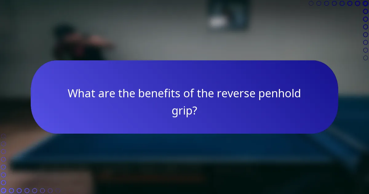 What are the benefits of the reverse penhold grip?