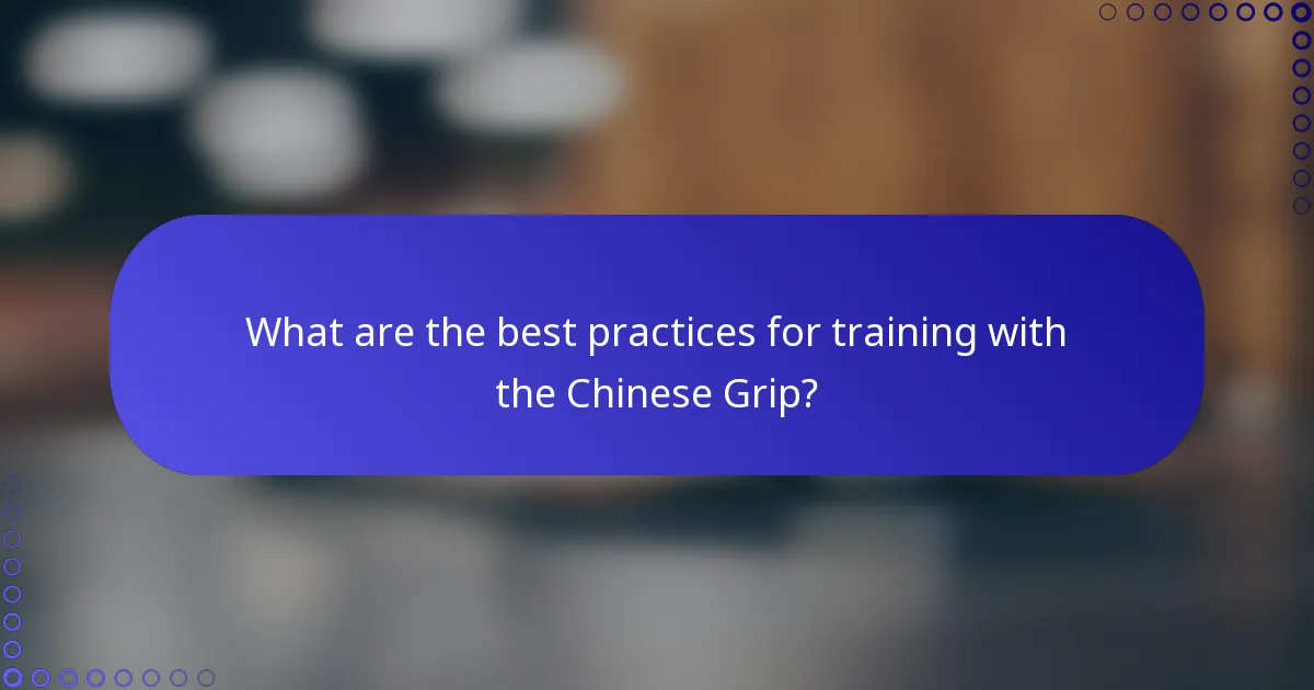 What are the best practices for training with the Chinese Grip?
