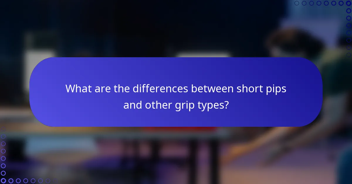 What are the differences between short pips and other grip types?