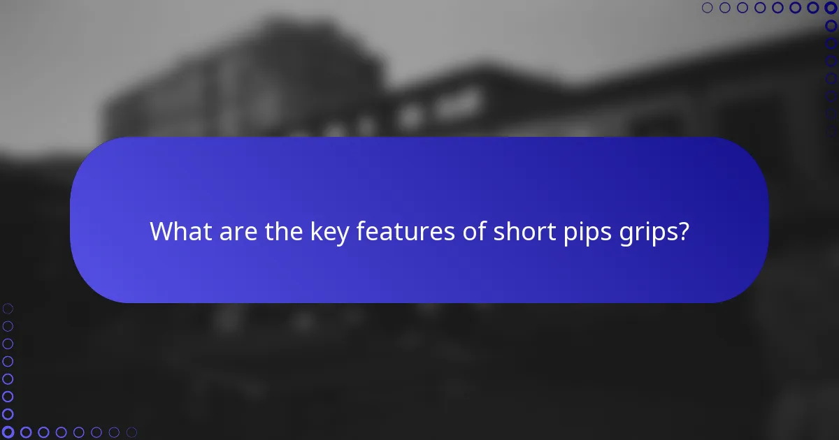 What are the key features of short pips grips?