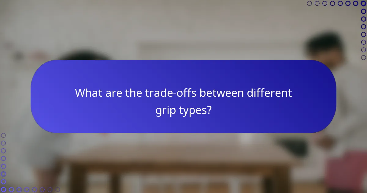 What are the trade-offs between different grip types?