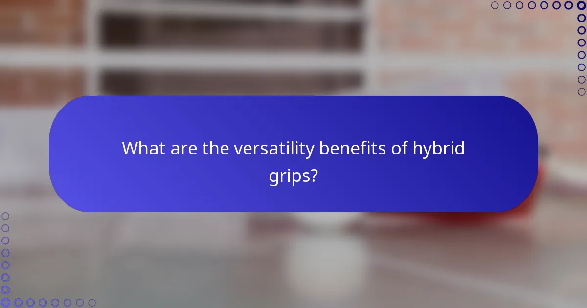 What are the versatility benefits of hybrid grips?