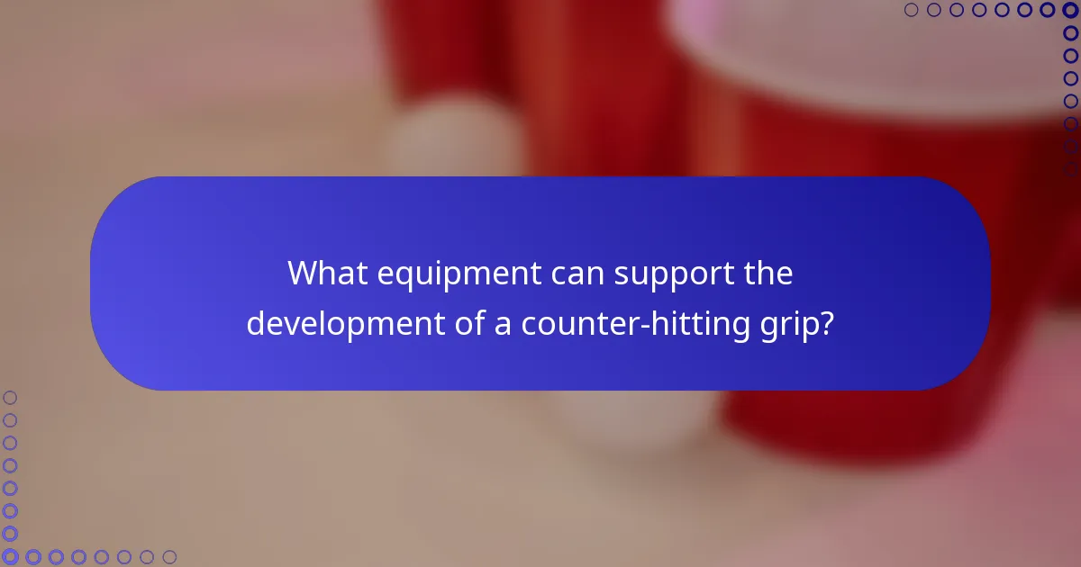 What equipment can support the development of a counter-hitting grip?
