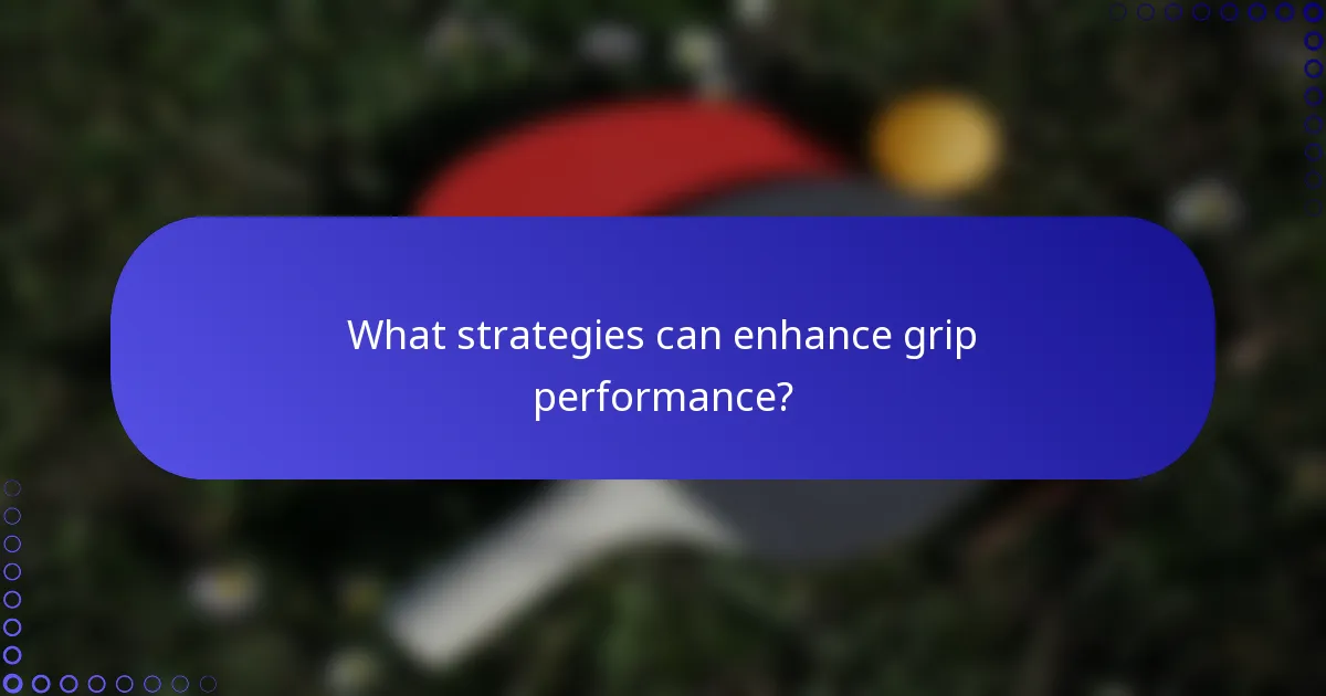 What strategies can enhance grip performance?