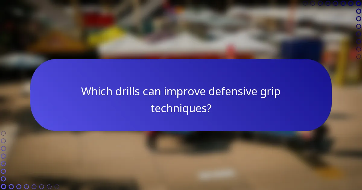 Which drills can improve defensive grip techniques?
