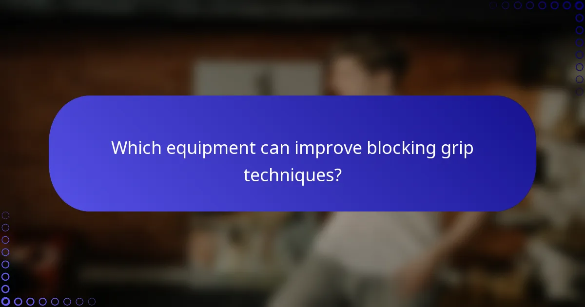 Which equipment can improve blocking grip techniques?