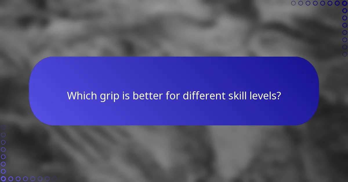 Which grip is better for different skill levels?