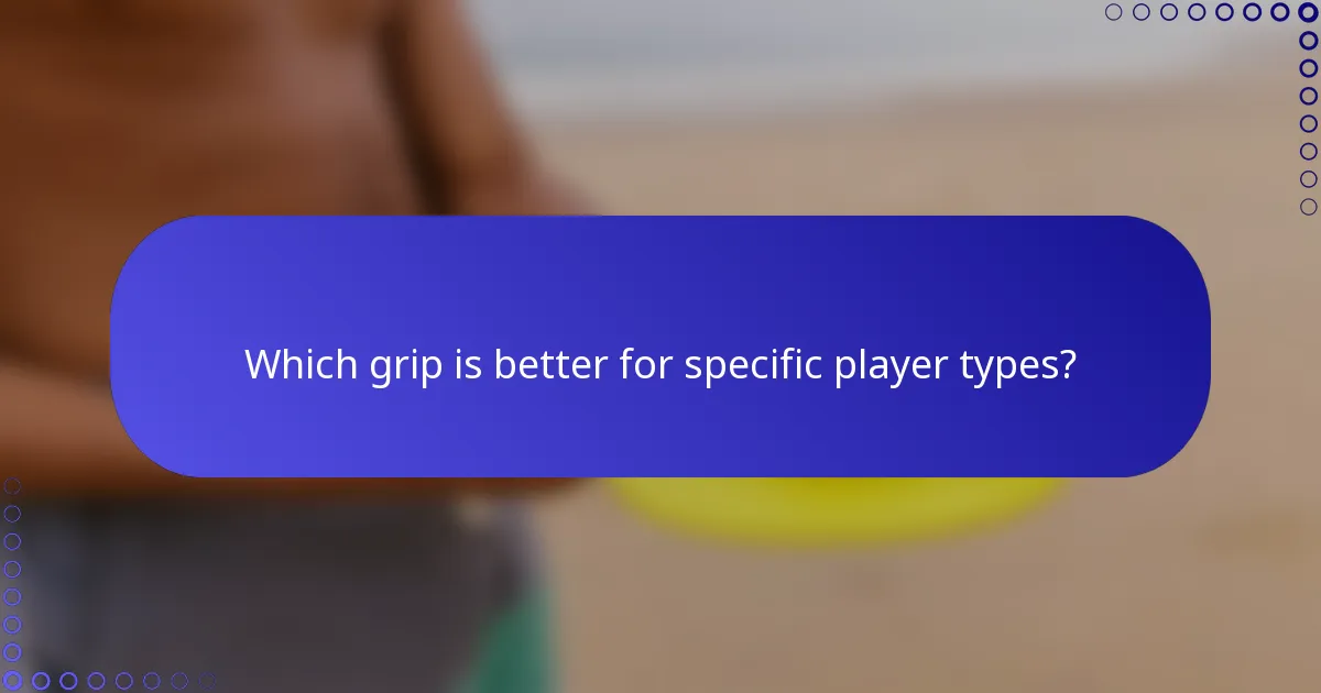 Which grip is better for specific player types?