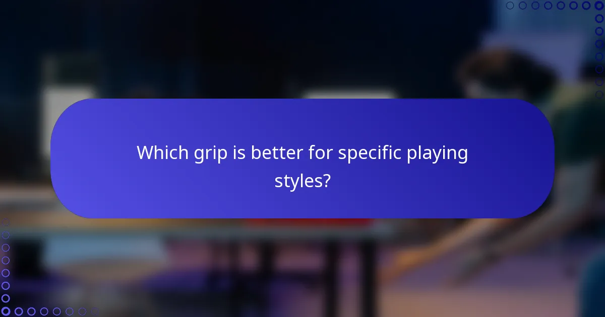 Which grip is better for specific playing styles?