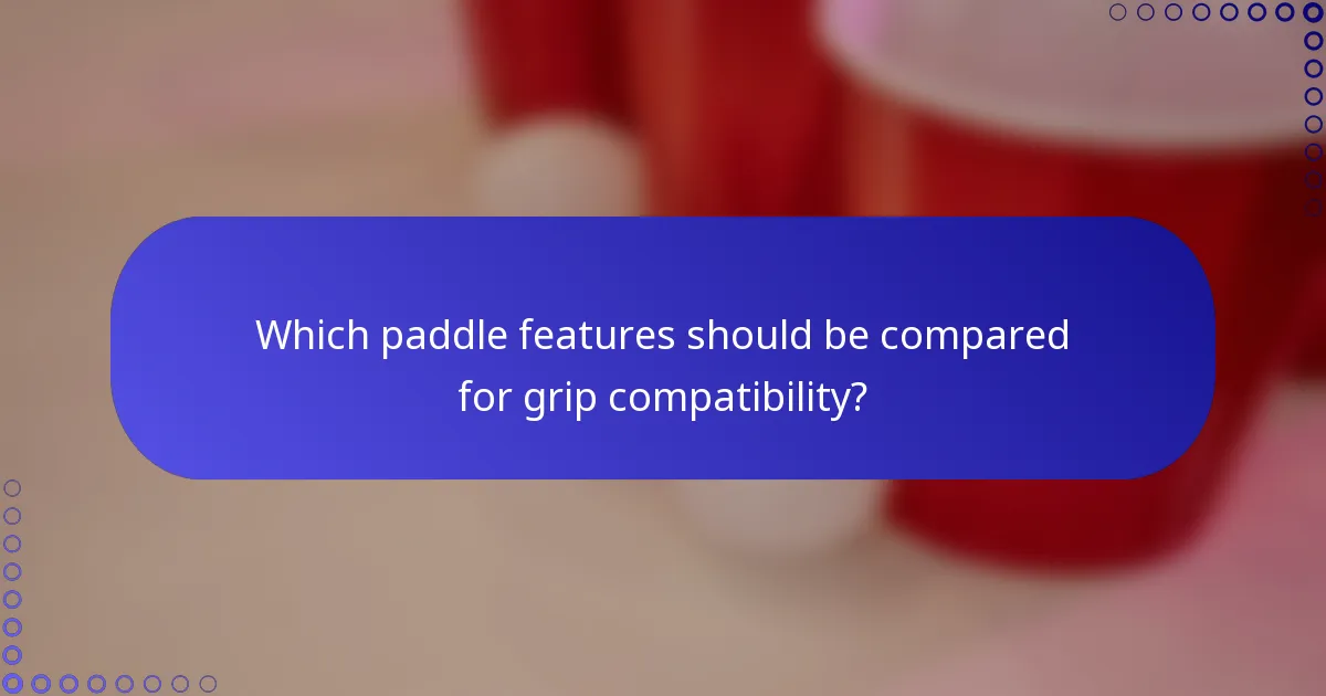 Which paddle features should be compared for grip compatibility?