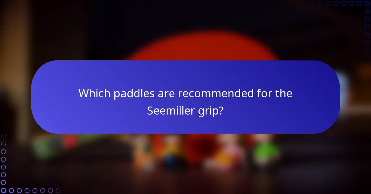 Which paddles are recommended for the Seemiller grip?